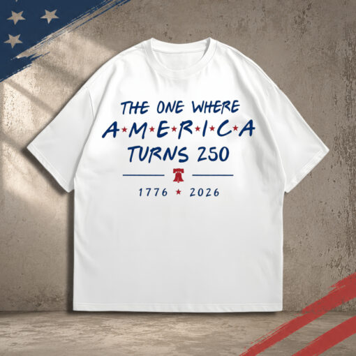 4th Of July Shirt America 250th Anniversary Tee, The One Where America Turns 250 Years Tshirt, 1776 2026 USA Shirts, Independence Day Shirt
